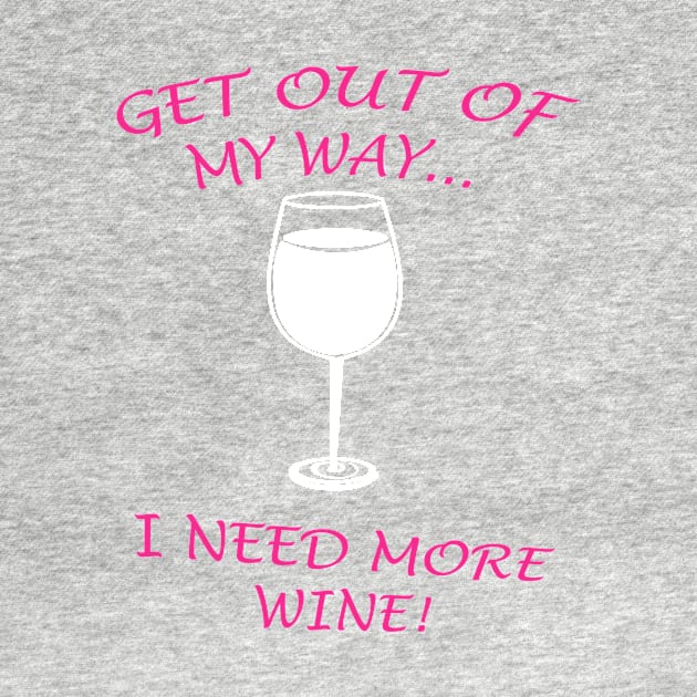 GET OUT OF MY WAY I NEED MORE WINE by Prairie Ridge Designs
